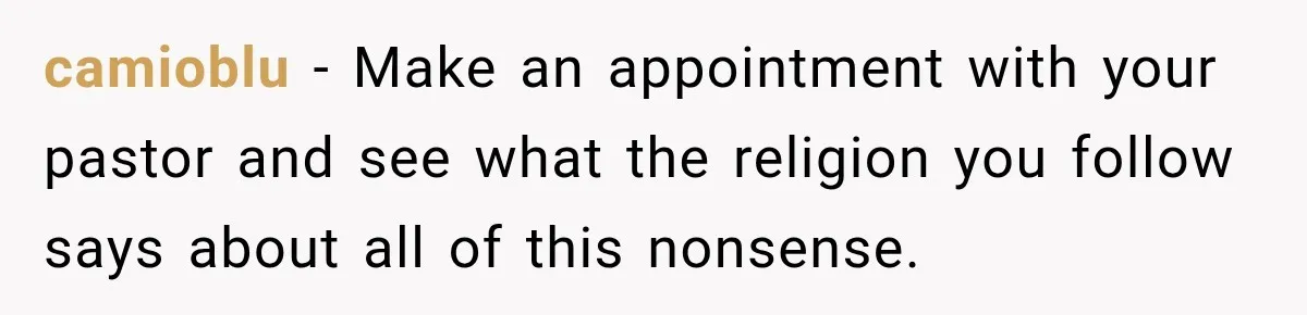 camioblu − Make an appointment with your pastor and see what the religion you follow says about all of this nonsense.