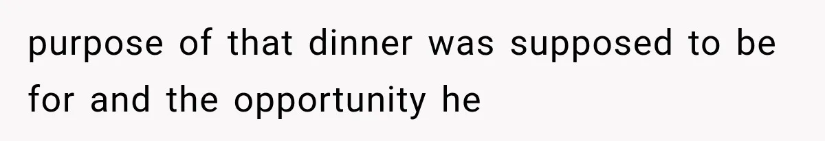 purpose of that dinner was supposed to be for and the opportunity he