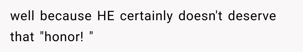 well because HE certainly doesn't deserve that "honor! "