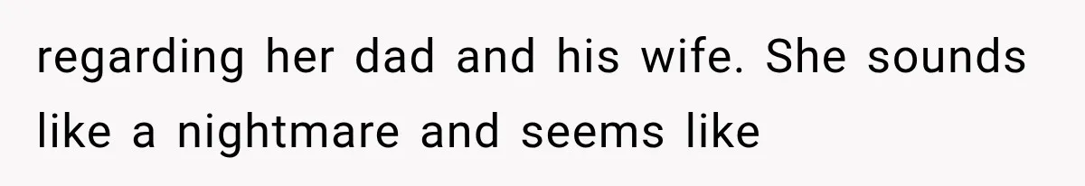 regarding her dad and his wife. She sounds like a nightmare and seems like