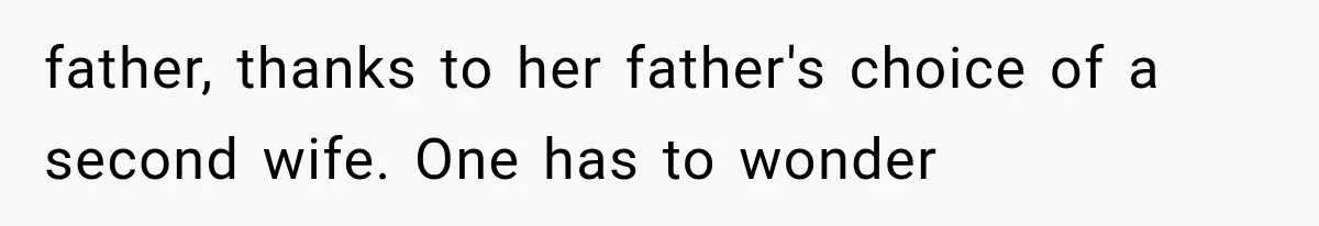 father, thanks to her father's choice of a second wife. One has to wonder