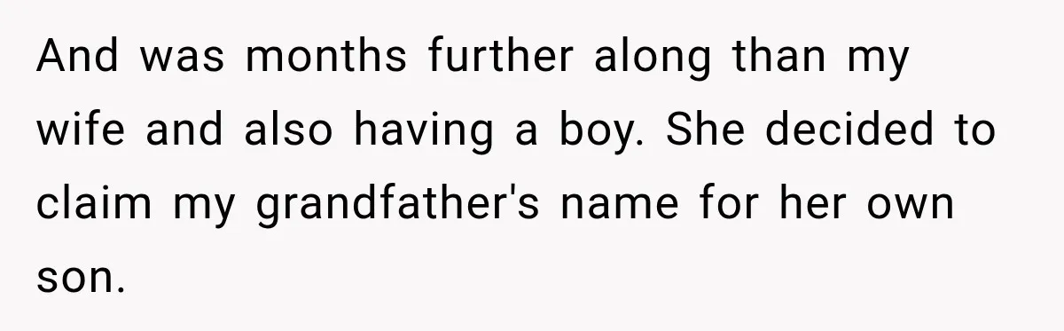 And was months further along than my wife and also having a boy. She decided to claim my grandfather's name for her own son.