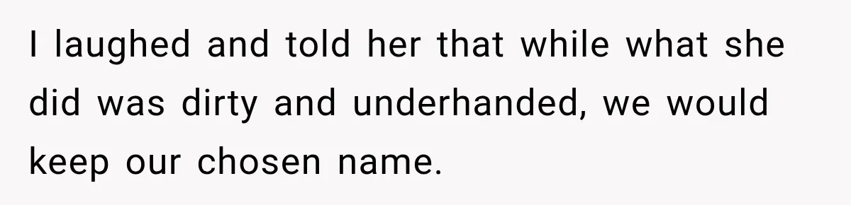 I laughed and told her that while what she did was dirty and underhanded, we would keep our chosen name.