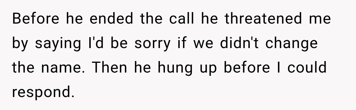 Before he ended the call he threatened me by saying I'd be sorry if we didn't change the name. Then he hung up before I could respond.