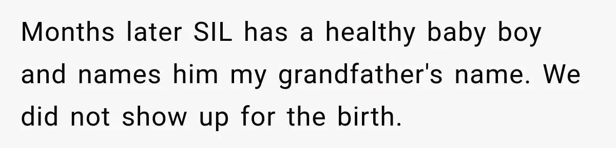 Months later SIL has a healthy baby boy and names him my grandfather's name. We did not show up for the birth.