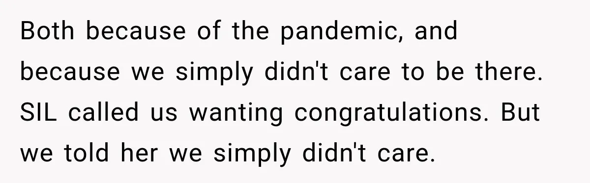 Both because of the pandemic, and because we simply didn't care to be there. SIL called us wanting congratulations. But we told her we simply didn't care.