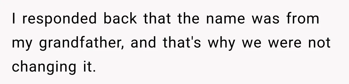 I responded back that the name was from my grandfather, and that's why we were not changing it.