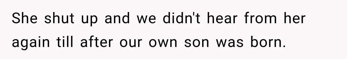 She shut up and we didn't hear from her again till after our own son was born.