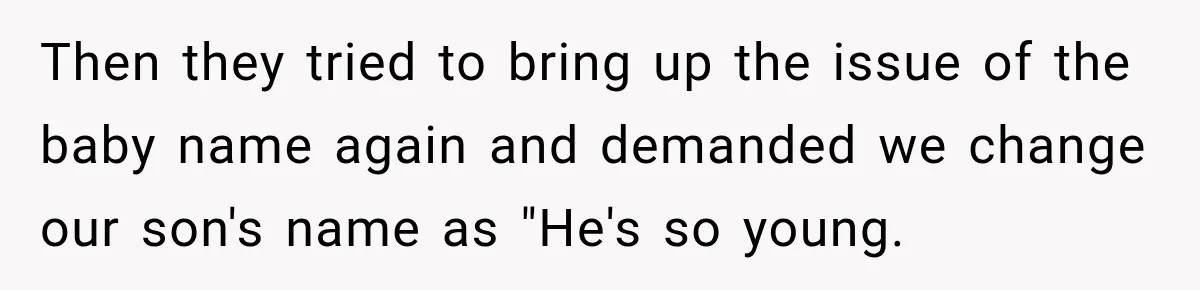Then they tried to bring up the issue of the baby name again and demanded we change our son's name as "He's so young.