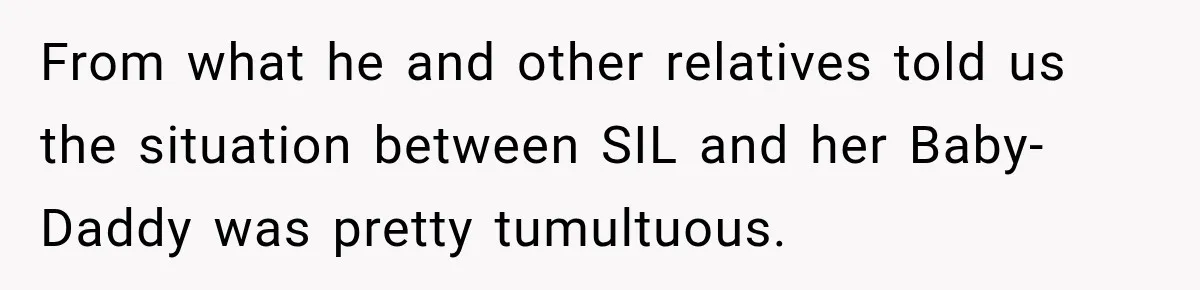From what he and other relatives told us the situation between SIL and her Baby-Daddy was pretty tumultuous.