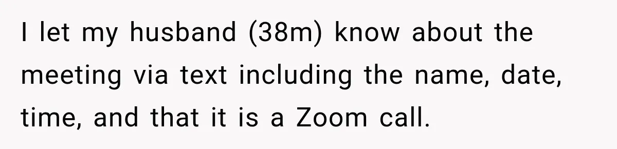 I let my husband (38m) know about the meeting via text including the name, date, time, and that it is a Zoom call.