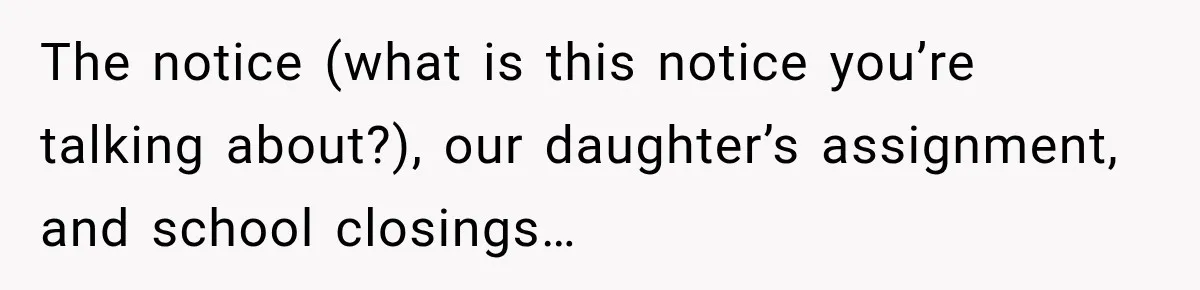 The notice (what is this notice you’re talking about?), our daughter’s assignment, and school closings…
