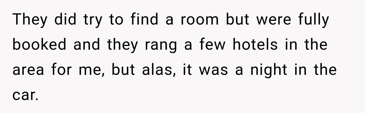 They did try to find a room but were fully booked and they rang a few hotels in the area for me, but alas, it was a night in the...
