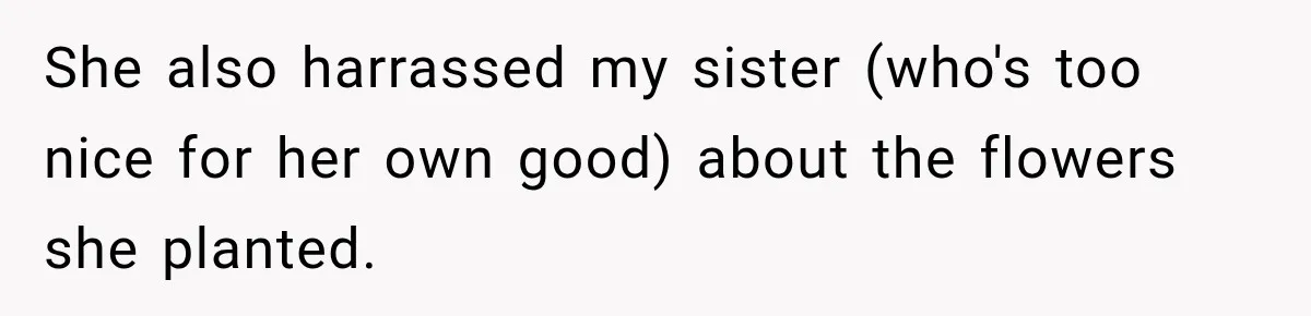 She also harrassed my sister (who's too nice for her own good) about the flowers she planted.