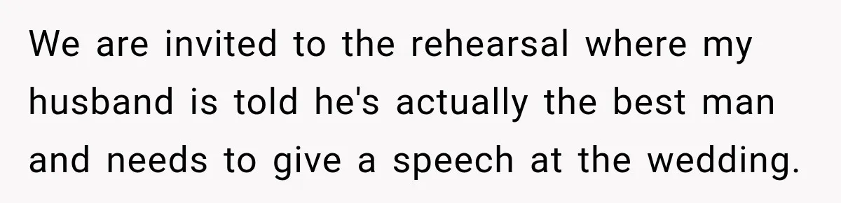 We are invited to the rehearsal where my husband is told he's actually the best man and needs to give a speech at the wedding.