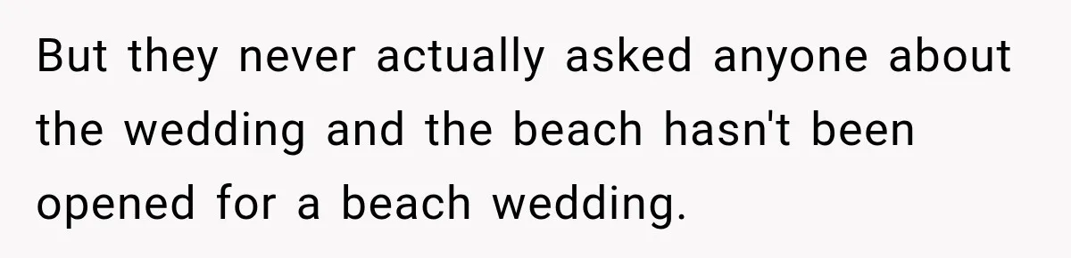 But they never actually asked anyone about the wedding and the beach hasn't been opened for a beach wedding.