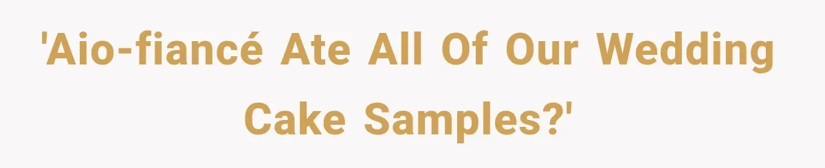 'AIO-Fiancé Ate All Of Our Wedding Cake Samples?'