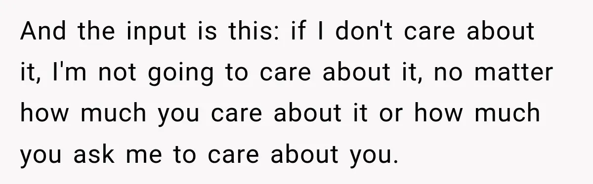 And the input is this: if I don't care about it, I'm not going to care about it, no matter how much you care about it or how much you...