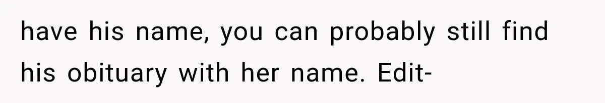 have his name, you can probably still find his obituary with her name. Edit-