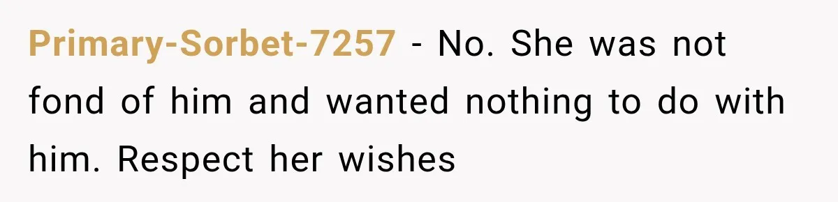 Primary-Sorbet-7257 − No. She was not fond of him and wanted nothing to do with him. Respect her wishes