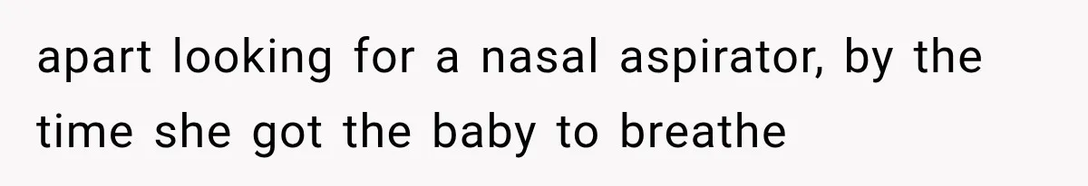 apart looking for a nasal aspirator, by the time she got the baby to breathe