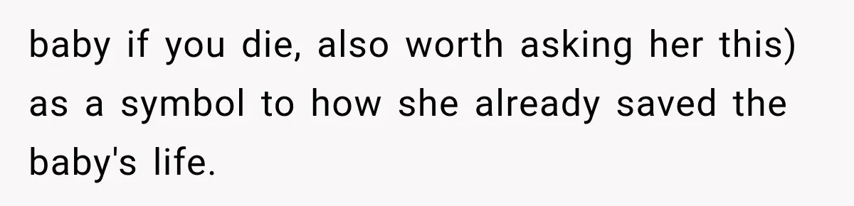 baby if you die, also worth asking her this) as a symbol to how she already saved the baby's life.