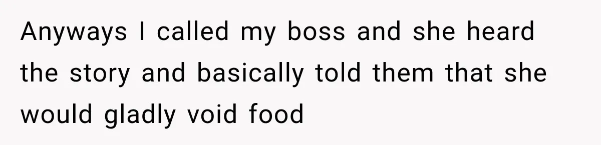 Anyways I called my boss and she heard the story and basically told them that she would gladly void food