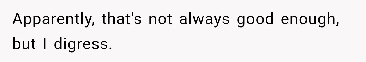 Apparently, that's not always good enough, but I digress.