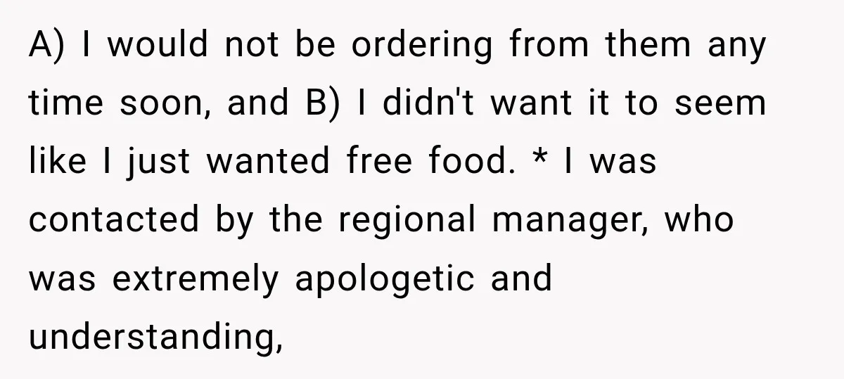 A) I would not be ordering from them any time soon, and B) I didn't want it to seem like I just wanted free food. * I was contacted by...