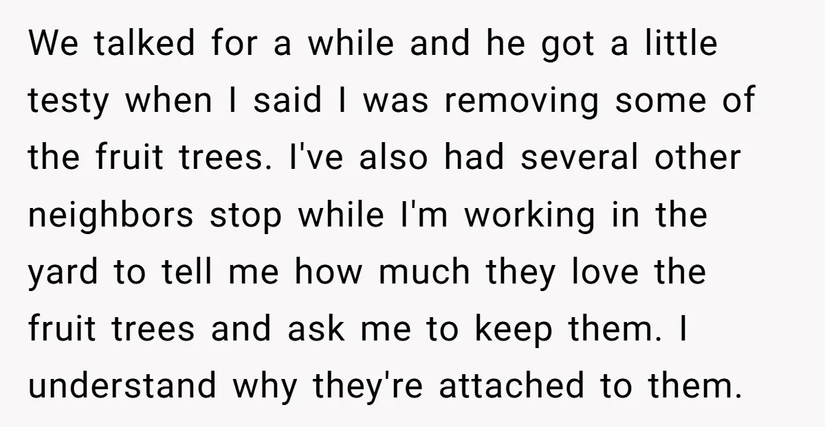 We talked for a while and he got a little testy when I said I was removing some of the fruit trees. I've also had several other neighbors stop while...