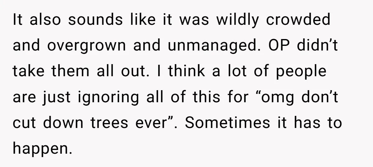 It also sounds like it was wildly crowded and overgrown and unmanaged. OP didn’t take them all out. I think a lot of people are just ignoring all of this...