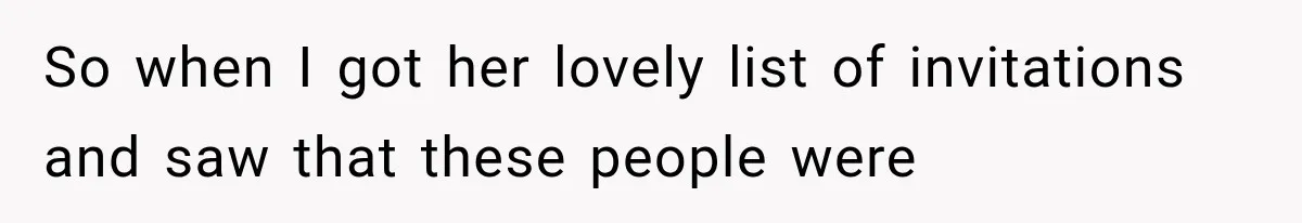 So when I got her lovely list of invitations and saw that these people were