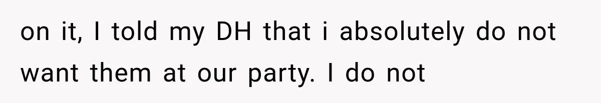 on it, I told my DH that i absolutely do not want them at our party. I do not