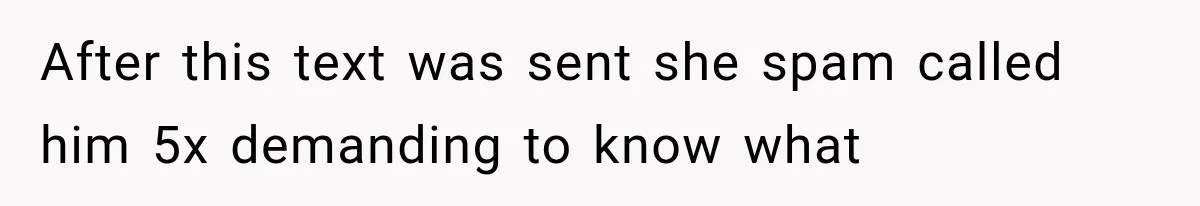 After this text was sent she spam called him 5x demanding to know what