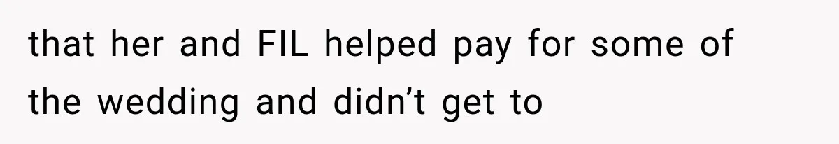 that her and FIL helped pay for some of the wedding and didn’t get to