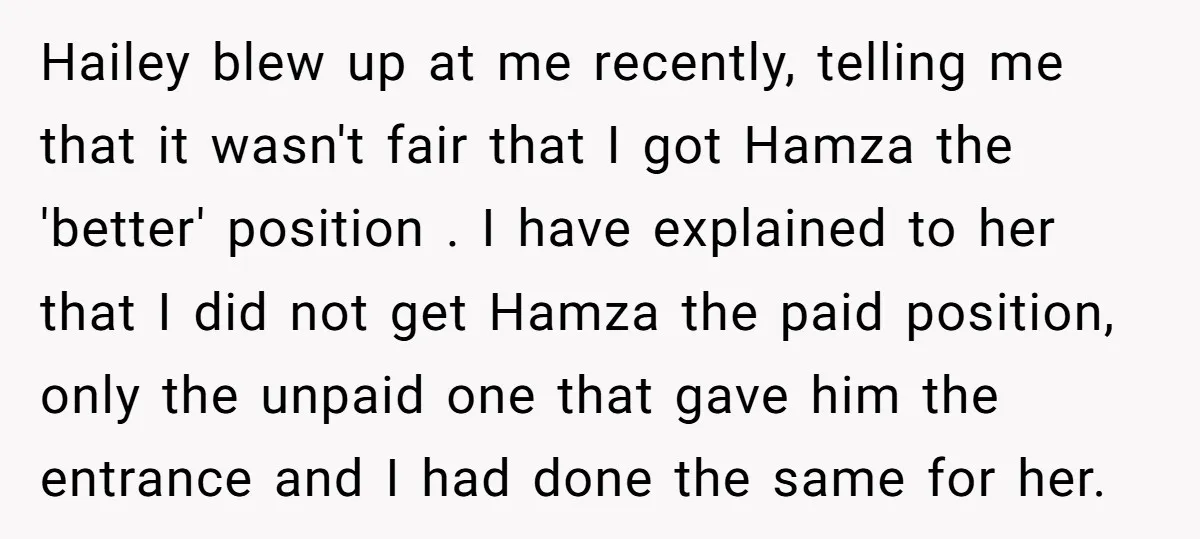 Hailey blew up at me recently, telling me that it wasn't fair that I got Hamza the 'better' position . I have explained to her that I did not get...