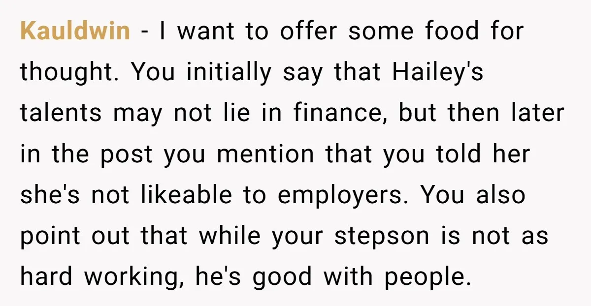 Kauldwin − I want to offer some food for thought. You initially say that Hailey's talents may not lie in finance, but then later in the post you mention that...