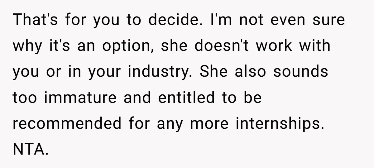 That's for you to decide. I'm not even sure why it's an option, she doesn't work with you or in your industry. She also sounds too immature and entitled to...