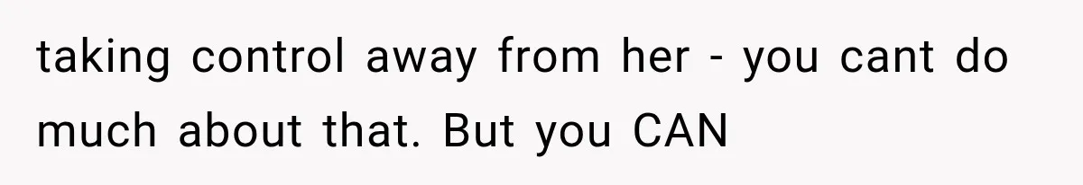 taking control away from her - you cant do much about that. But you CAN