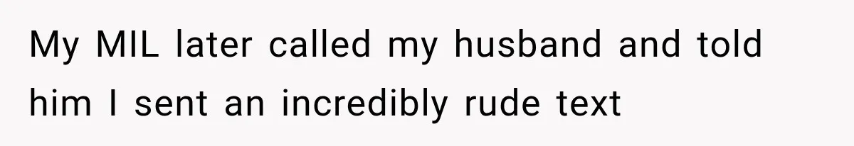 My MIL later called my husband and told him I sent an incredibly rude text