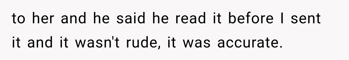 to her and he said he read it before I sent it and it wasn't rude, it was accurate.