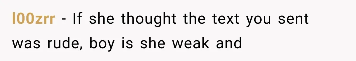 l00zrr − If she thought the text you sent was rude, boy is she weak and