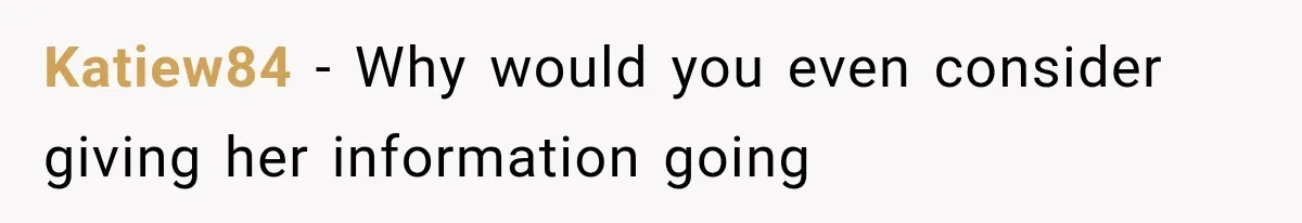Katiew84 − Why would you even consider giving her information going