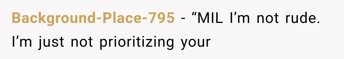 Background-Place-795 − “MIL I’m not rude. I’m just not prioritizing your