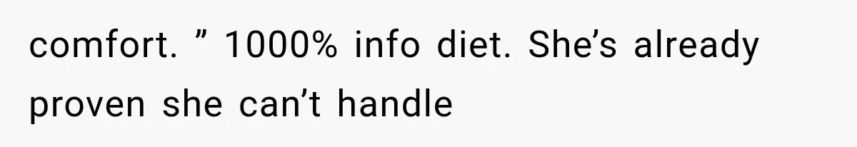 comfort. ” 1000% info diet. She’s already proven she can’t handle