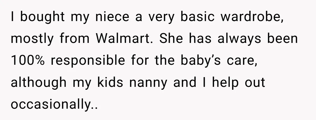 I bought my niece a very basic wardrobe, mostly from Walmart. She has always been 100% responsible for the baby’s care, although my kids nanny and I help out occasionally..