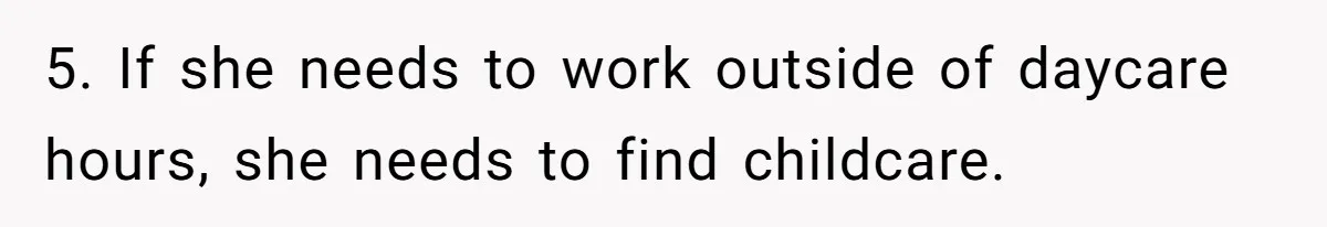 5. If she needs to work outside of daycare hours, she needs to find childcare.