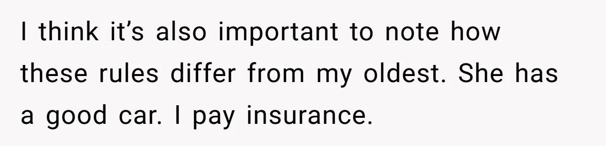 I think it’s also important to note how these rules differ from my oldest. She has a good car. I pay insurance.