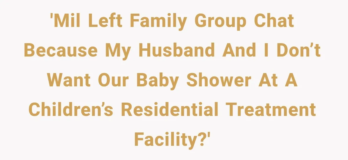 'MIL left family group chat because my husband and I don’t want our baby shower at a children’s residential treatment facility?'