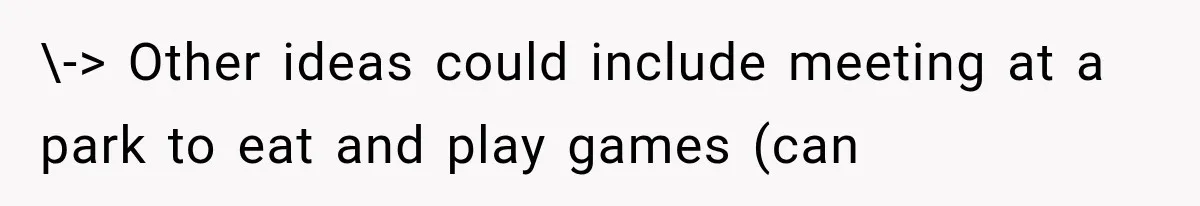 \-> Other ideas could include meeting at a park to eat and play games (can